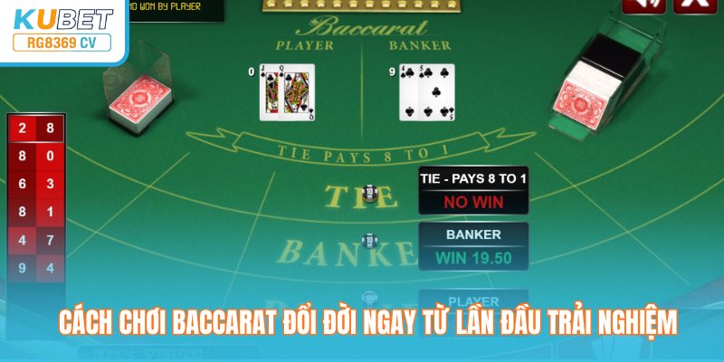 Cách Chơi Baccarat Đổi Đời Ngay Từ Lần Đầu Trải Nghiệm 