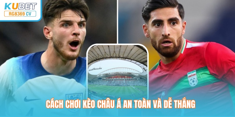 Cách chơi kèo châu Á an toàn và dễ thắng