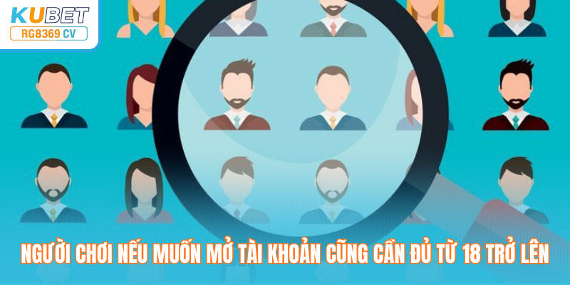 Người chơi nếu muốn mở tài khoản cũng cần đủ từ 18 trở lên