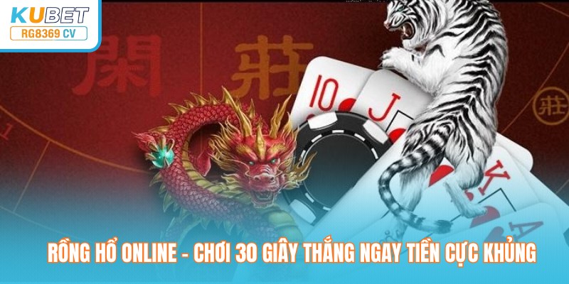 Rồng Hổ Online – Chơi 30 Giây Thắng Ngay Tiền Cực Khủng